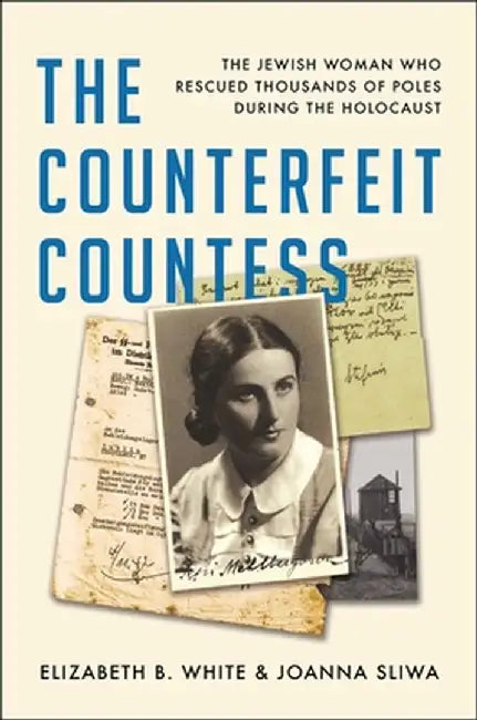 The Counterfeit Countess: The Jewish Woman Who Rescued Thousands of Poles During the Holocaust by Elizabeth B. White
