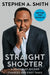 Straight Shooter: A Memoir of Second Chances and First Takes by Stephen a. Smith