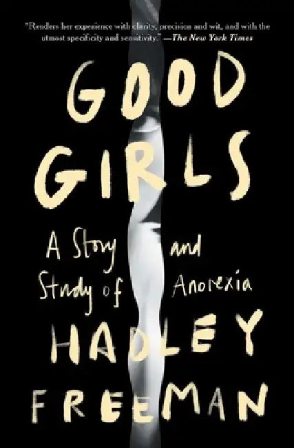 Good Girls: A Story and Study of Anorexia by Hadley Freeman