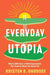 Everyday Utopia: What 2,000 Years of Wild Experiments Can Teach Us about the Good Life by Kristen R. Ghodsee