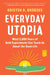 Everyday Utopia: What 2,000 Years of Wild Experiments Can Teach Us about the Good Life by Kristen R. Ghodsee
