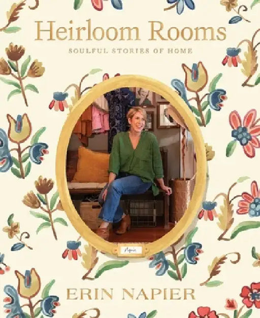 Heirloom Rooms: Soulful Stories of Home by Erin Napier