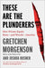 These Are the Plunderers: How Private Equity Runs--And Wrecks--America by Gretchen Morgenson