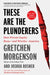 These Are the Plunderers: How Private Equity Runs--And Wrecks--America by Gretchen Morgenson