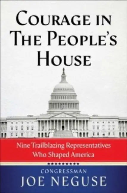 Courage in The People's House: Nine Trailblazing Representatives Who Shaped America by Joe Neguse