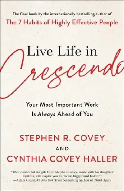 Live Life in Crescendo: Your Most Important Work Is Always Ahead of You by Stephen R. Covey