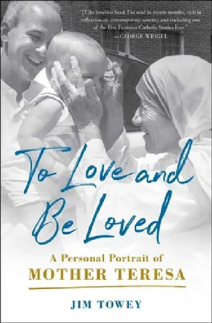 To Love and Be Loved: A Personal Portrait of Mother Teresa by Jim Towey