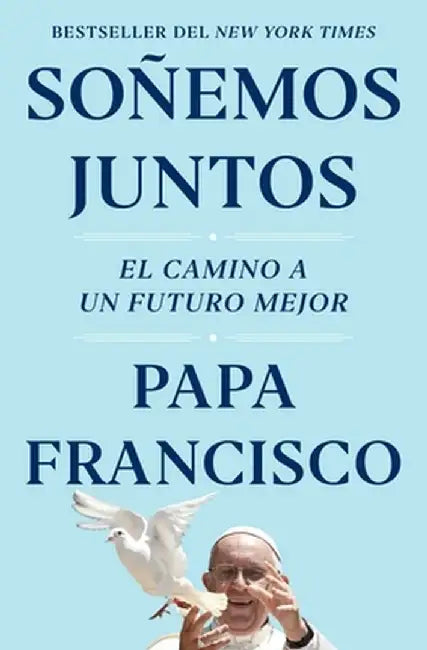 Soñemos Juntos (Let Us Dream Spanish Edition): El Camino a Un Futuro Mejor by Papa Francisco