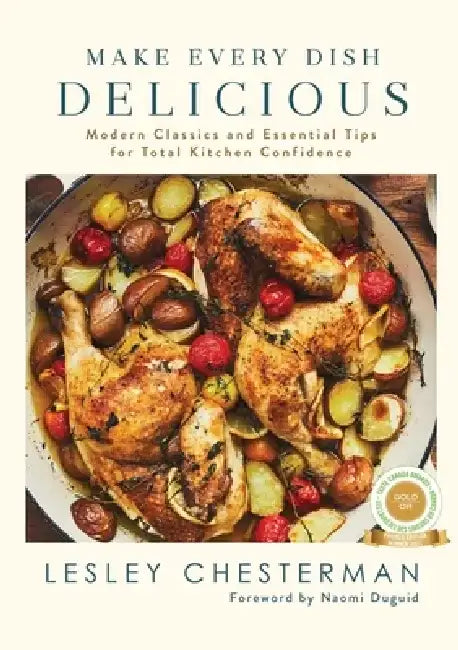 Make Every Dish Delicious: Modern Classics and Essential Tips for Total Kitchen Confidence by Lesley Chesterman