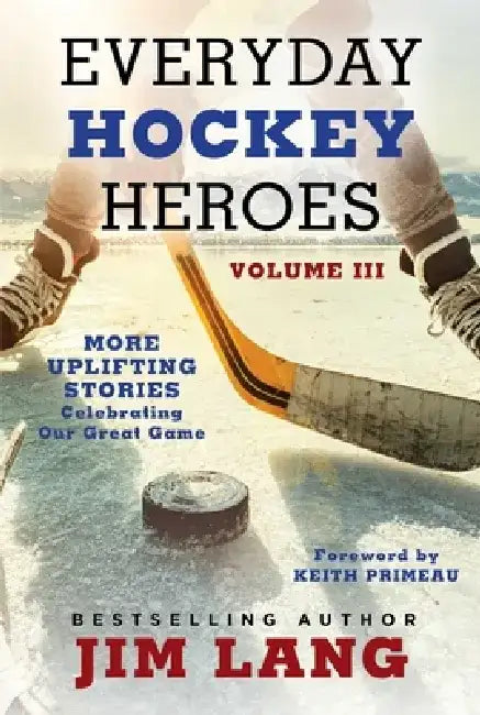 Everyday Hockey Heroes, Volume III: More Uplifting Stories Celebrating Canada's Great Game by Bob McKenzie