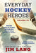 Everyday Hockey Heroes, Volume III: More Uplifting Stories Celebrating Canada's Great Game by Bob McKenzie