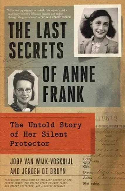 The Last Secret of the Secret Annex: The Untold Story of Anne Frank, Her Silent Protector, and a Family Betrayal by Joop Van Wijk-Voskuijl