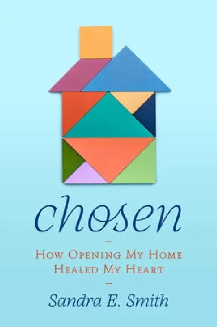 Chosen: How Opening My Home Healed My Heart by Sandra Ellen Smith