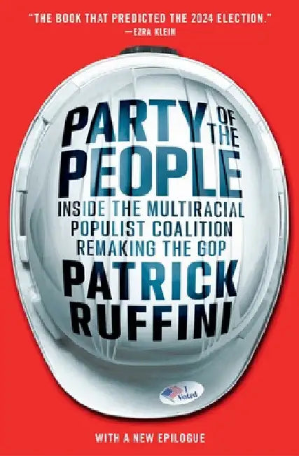 Party of the People: Inside the Multiracial Populist Coalition Remaking the GOP by Patrick Ruffini