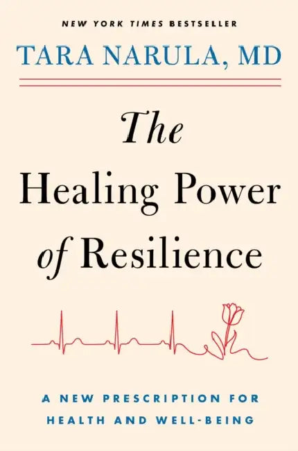The Healing Power of Resilience: A New Prescription for Health and Well-Being by Tara Narula