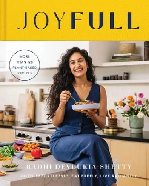 Joyfull: Cook Effortlessly, Eat Freely, Live Radiantly by Radhi Devlukia-Shetty