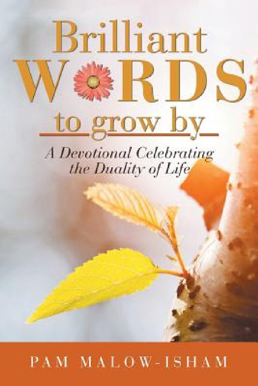 Brilliant Words to Grow By: A Devotional Celebrating the Duality of Life by Pam Malow-Isham