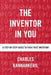 The Inventor in You: A Step-By-Step Guide to Your First Invention by Charles Kannankeril