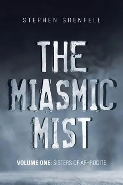 The Miasmic Mist: Volume One: Sisters of Aphrodite by Stephen Grenfell