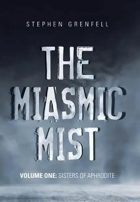 The Miasmic Mist: Volume One: Sisters of Aphrodite by Stephen Grenfell