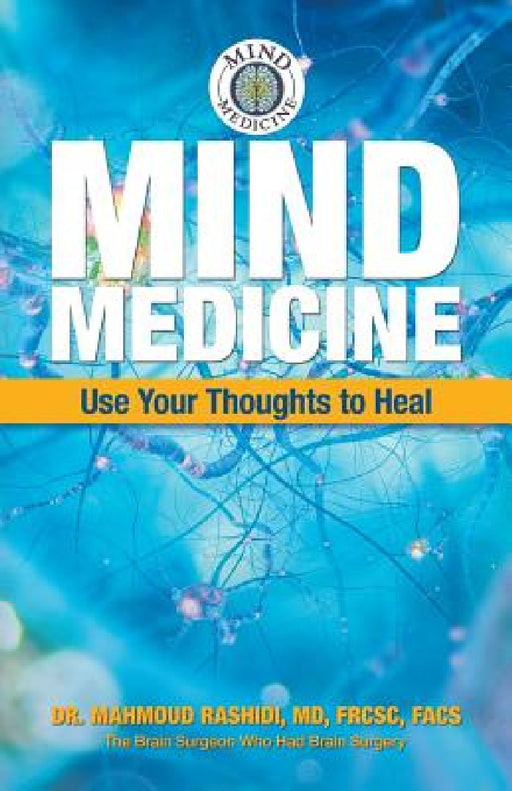 Mind Medicine: Use Your Thoughts to Heal by Mahmoud Rashidi Frcsc Facs