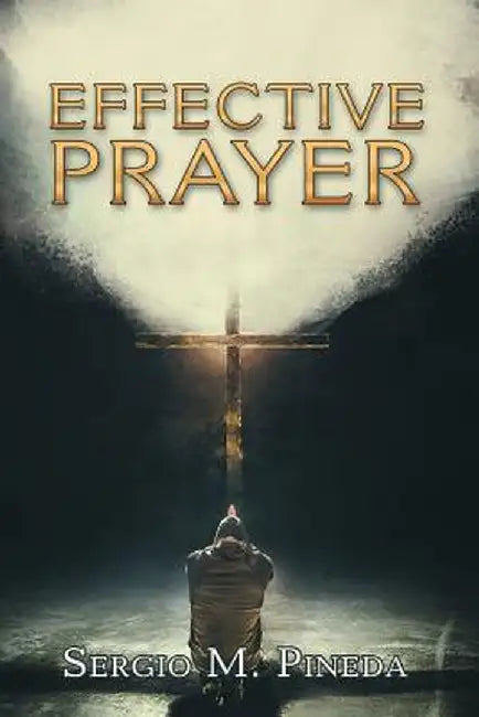 Effective Prayer by Sergio M. Pineda