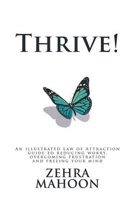Thrive!: An Illustrated Law of Attraction Guide to Reducing Worry Overcoming Frustration and Freein by Mahoon, Zehra