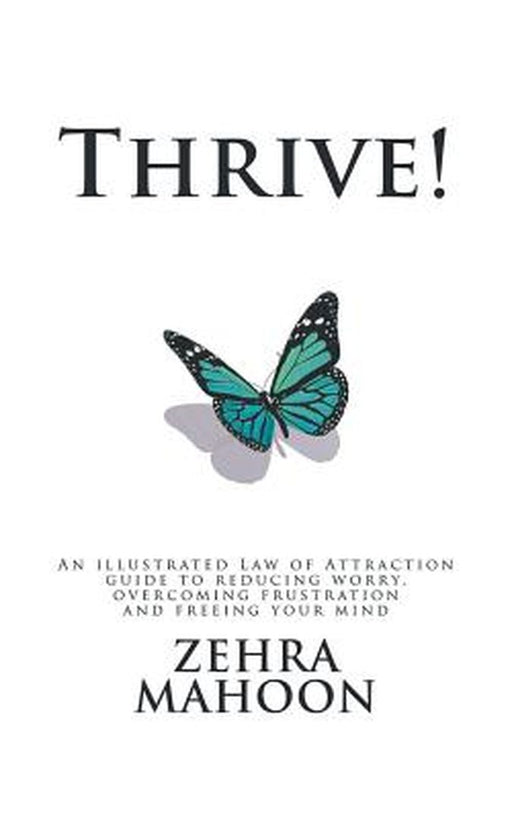 Thrive!: An Illustrated Law of Attraction Guide to Reducing Worry Overcoming Frustration and Freein by Mahoon, Zehra