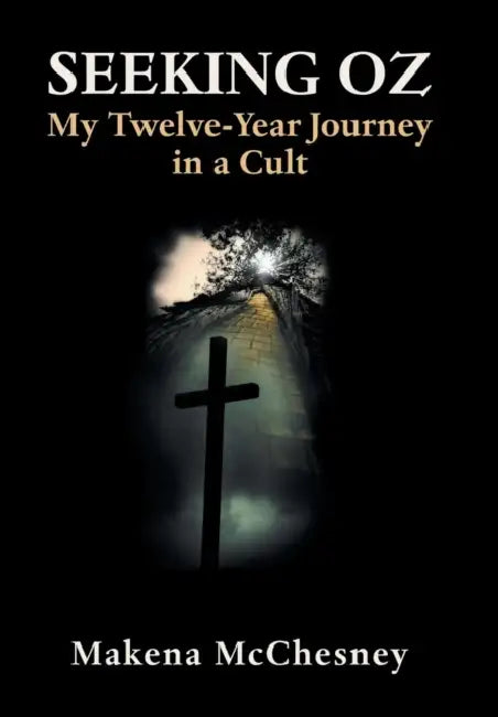 Seeking Oz: My Twelve-Year Journey in a Cult by Makena McChesney