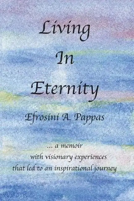 Living in Eternity by Efrosini A. Pappas