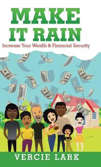 Make It Rain: Increase Your Wealth & Financial Security by Vercie Lark