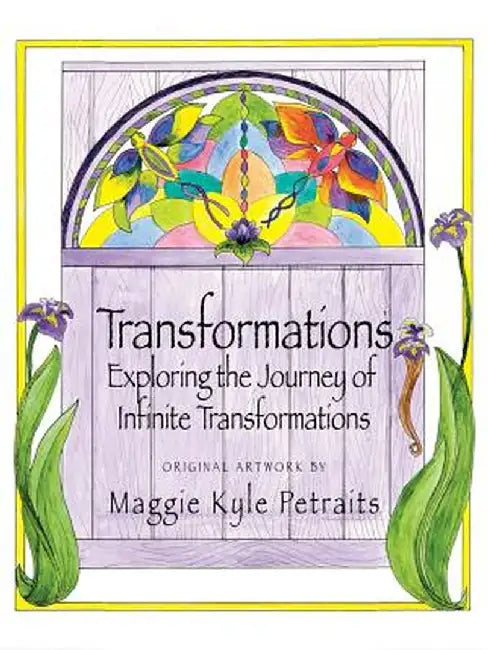 Transformations: Exploring the Journey of Infinite Transformations by Maggie Kylie Petraits