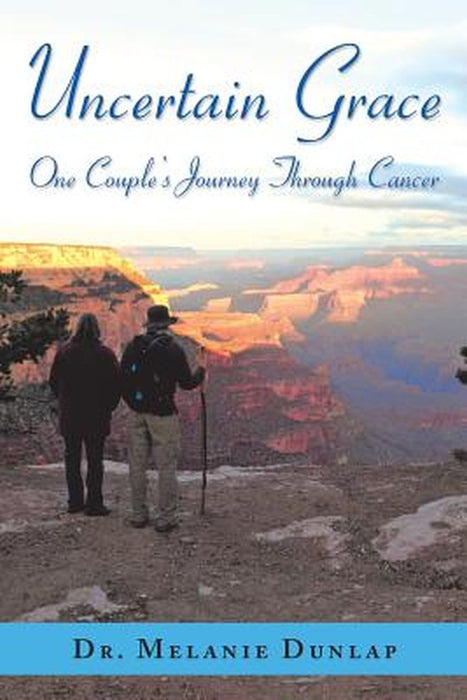 Uncertain Grace: One Couple's Journey Through Cancer by Dr Melanie Dunlap