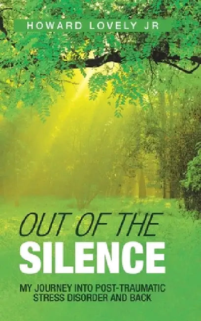Out of the Silence: My Journey into Post-Traumatic Stress Disorder and Back by Jr. Lovely Howard