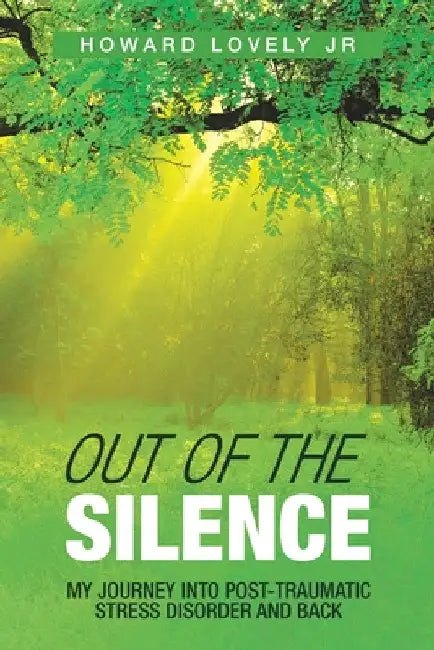 Out of the Silence: My Journey into Post-Traumatic Stress Disorder and Back by Jr. Lovely Howard
