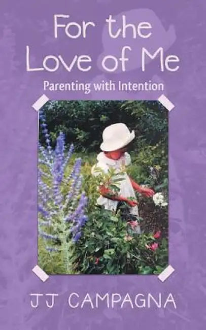 For the Love of Me: Parenting with Intention by Jj Campagna