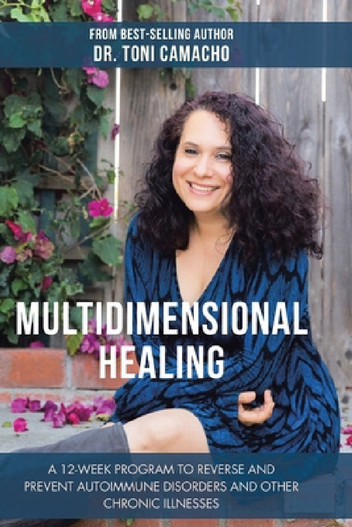 Multidimensional Healing: A 12-Week Program to Reverse and Prevent Autoimmune Disorders and Other Chronic Illnesses by Toni Camacho