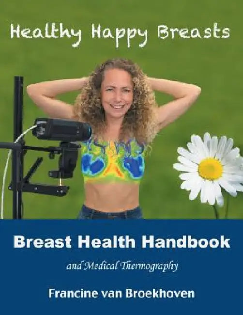 Breast Health Handbook and Medical Thermography: Healthy Happy Breasts by Francine Van Broekhoven