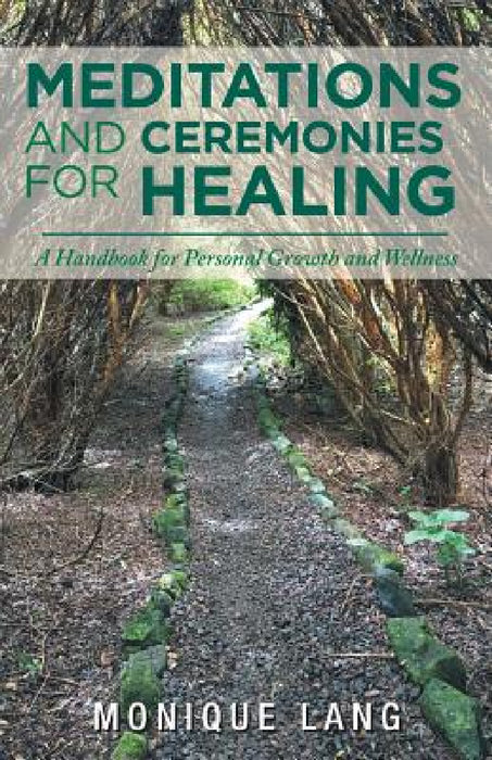 Meditations and Ceremonies for Healing: A Handbook for Personal Growth and Wellness by Monique Lang