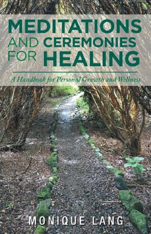 Meditations and Ceremonies for Healing: A Handbook for Personal Growth and Wellness by Monique Lang