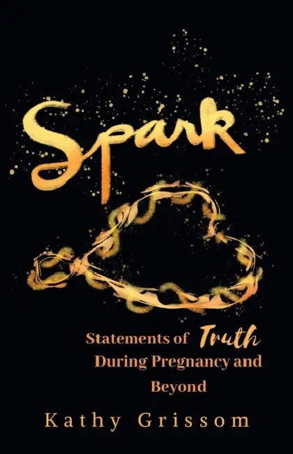 Spark: Statements of Truth During Pregnancy and Beyond by Kathy Grissom