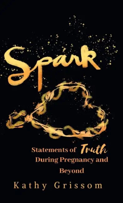 Spark: Statements of Truth During Pregnancy and Beyond by Kathy Grissom