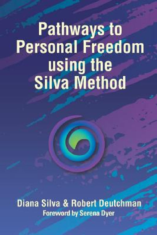 Pathways to Personal Freedom Using the Silva Method by Diana Silva, Robert Deutchman, Serena Dyer