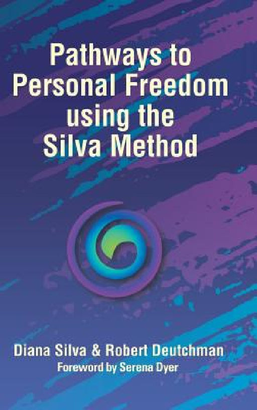 Pathways to Personal Freedom Using the Silva Method by Diana Silva, Robert Deutchman, Serena Dyer