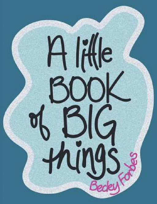A Little Book of Big Things by Becky Forbes