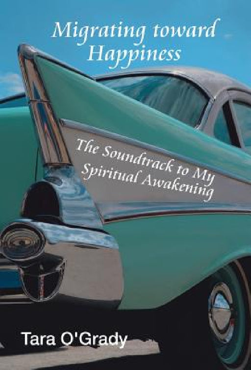 Migrating Toward Happiness: The Soundtrack to My Spiritual Awakening by Tara O'Grady