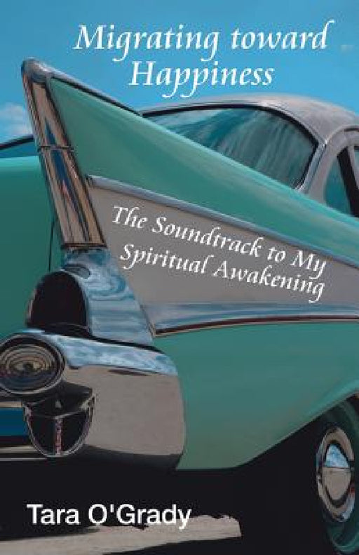 Migrating Toward Happiness: The Soundtrack to My Spiritual Awakening by Tara O'Grady