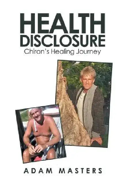 Health Disclosure: Chiron's Healing Journey by Adam Masters