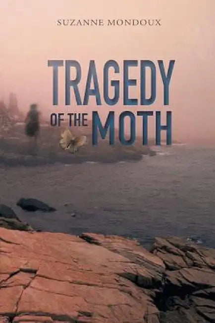 Tragedy of the Moth by Suzanne Mondoux