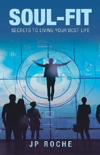 Soul-Fit: Secrets to Living Your Best Life by Jp Roche